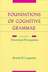 Foundations of Cognitive Grammar: Volume I: Theoretical Prerequisites (Paperback)