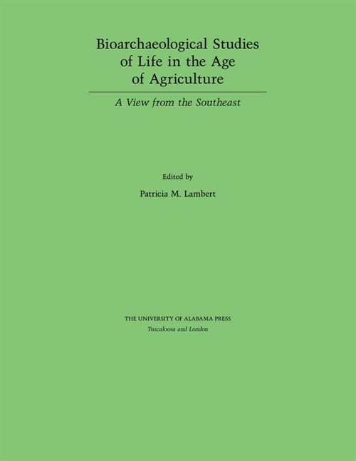 Bioarchaeological Studies of Life in the Age of Agriculture: A View from the Southeast (Paperback, First Edition)