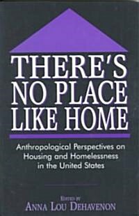 Theres No Place Like Home: Anthropological Perspectives on Housing and Homelessness in the United States (Paperback, Revised)