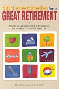 101 Secrets for a Great Retirement: Practical, Inspirational, & Fun Ideas for the Best Years of Practical, Inspirational, & Fun Ideas for the Best Yea (Paperback)
