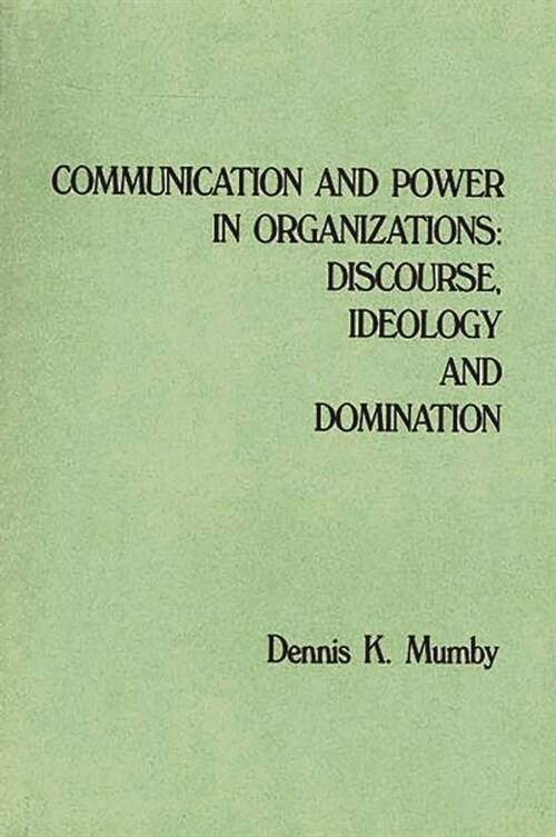 Communication and Power in Organizations: Discourse, Ideology, and Domination (Paperback)