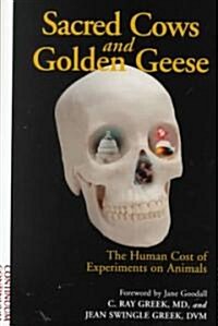 Sacred Cows and Golden Geese : How Animals are Harmed by Animal Experimentation (Hardcover)