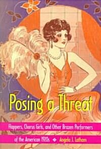Posing a Threat: Flappers, Chorus Girls, and Other Brazen Performers of the American 1920s (Paperback)