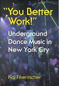 You Better Work!: Underground Dance Music in New York (Paperback)