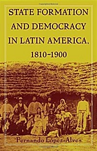 State Formation and Democracy in Latin America, 1810-1900 (Paperback)