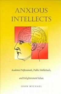 Anxious Intellects: Academic Professionals, Public Intellectuals, and Enlightenment Values (Paperback)