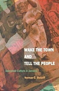 Wake the Town and Tell the People: Dancehall Culture in Jamaica (Paperback)