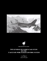 The General Dynamics Case Study on the F-16 Fly-By-Wire Flight Control System (Paperback)