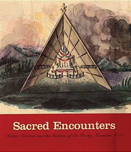 Sacred Encounters: Father de Smet and the Indians of the Rocky Mountain West (Paperback)