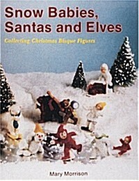 Snow Babies, Santas, and Elves: Collecting Christmas Bisque Figures (Paperback)