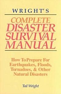 Wrights Complete Disaster Survival Manual: How to Prepare for Earthquakes, Floods, Tornadoes, & Other Natural Disasters (Paperback)
