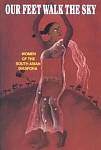 Our Feet Walk the Sky: Women of the South Asian Women of the South Asian Diaspora (Paperback)
