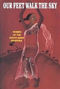 Our Feet Walk the Sky: Women of the South Asian Diaspora (Paperback)