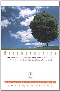 Bioenergetics : The Revolutionary Therapy That Uses the Language of the Body to Heal the Problems of the Mind (Paperback, New ed)