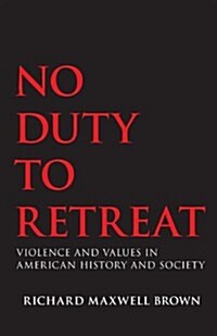 No Duty to Retreat: Violence and Values in American History and Society (Paperback, Revised)