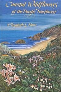 Coastal Wildflowers of the Pacific Northwest: Wildflowers and Flowering Shrubs from British Columbia to Northern California (Paperback)