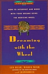 Dreaming with the Wheel: How to Interpret Your Dreams Using the Medicine Wheel (Paperback)