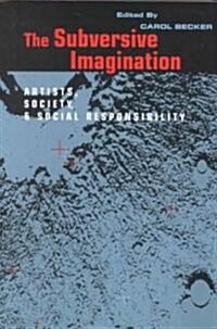 The Subversive Imagination : The Artist, Society and Social Responsiblity (Paperback)