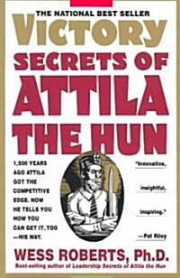 Victory Secrets of Attila the Hun: 1,500 Years Ago Attila Got the Competitive Edge. Now He Tells You How You Can Get It, Too--His Way (Paperback)