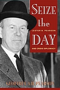 Seize the Day: Lester B. Pearson and Crisis Diplomacy (Paperback)