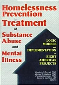 Homelessness Prevention in Treatment of Substance Abuse and Mental Illness: Logic Models and Implementation of Eight American Projects (Hardcover)