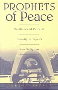 Prophets of Peace: Pacifism and Cultural Identity in Japans New Religions (Paperback)