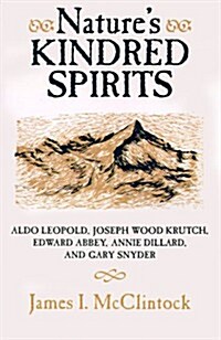 Natures Kindred Spirits: Aldo Leopold, Joseph Wood Krutch, Edward Abbey, Annie Dillard, and Gary Snyder (Paperback)