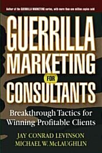 Guerrilla Marketing for Consultants: Breakthrough Tactics for Winning Profitable Clients (Paperback)