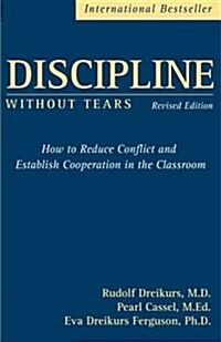 Discipline Without Tears: How to Reduce Conflict and Establish Cooperation in the Classroom (Paperback, Revised)