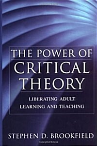 The Power of Critical Theory: Liberating Adult Learning and Teaching (Hardcover)