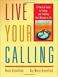 Live Your Calling: A Practical Guide to Finding and Fulfilling Your Mission in Life (Paperback)