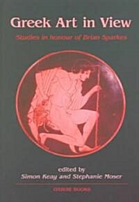 Greek Art in View : Essays in Honour of Brian Sparkes (Hardcover)