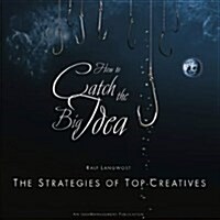 How to Catch the Big Idea: The Strategies of the Top-Creatives (Hardcover)