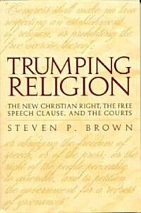 Trumping Religion: The New Christian Right, the Free Speech Clause, and the Courts (Paperback, First Edition)