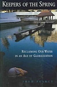Keepers of the Spring: Reclaiming Our Water in an Age of Globalization (Hardcover)