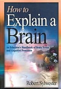 How to Explain a Brain: An Educators Handbook of Brain Terms and Cognitive Processes (Paperback)