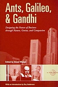 Ants, Galileo, and Gandhi : Designing the Future of Business through Nature, Genius, and Compassion (Paperback)