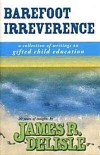 Barefoot Irreverence: A Collection of Writings on Gifted Child Education (Paperback)