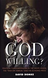 God Willing? : Political Fundamentalism in the White House, the War on Terror and the Echoing Press (Paperback)