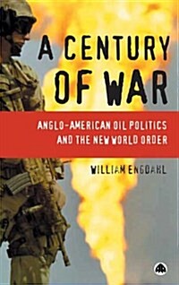 A Century of War : Anglo-American Oil Politics and the New World Order (Paperback)