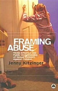 Framing Abuse : Media Influence and Public Understanding of Sexual Violence Against Children (Paperback)