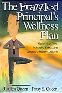 The Frazzled Principal′s Wellness Plan: Reclaiming Time, Managing Stress, and Creating a Healthy Lifestyle (Paperback)