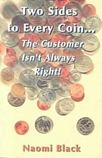 Two Sides to Every Coin...the Customer Isnt Always Right! (Paperback)