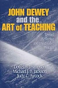 John Dewey and the Art of Teaching: Toward Reflective and Imaginative Practice (Paperback)