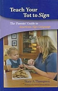 Teach Your Tot to Sign: The Parents Guide to American Sign Language (Paperback)