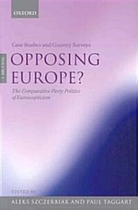 Opposing Europe?: The Comparative Party Politics of Euroscepticism : Volume 1: Case Studies and Country Surveys (Hardcover)
