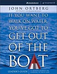If You Want to Walk on Water, Youve Got to Get Out of the Boat Leaders Guide: A 6-Session Journey on Learning to Trust God (Paperback)