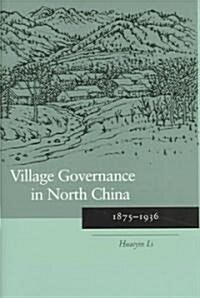 Village Governance in North China: 1875-1936 (Hardcover)