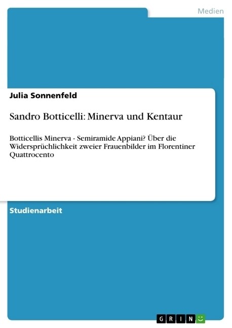 Sandro Botticelli: Minerva und Kentaur: Botticellis Minerva - Semiramide Appiani? ?er die Widerspr?hlichkeit zweier Frauenbilder im Flo (Paperback)