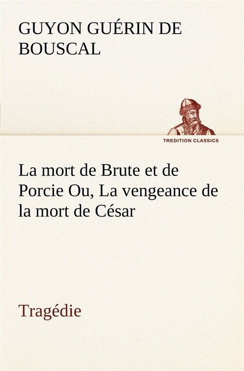 La Mort de Brute Et de Porcie Ou, La Vengeance de la Mort de C?ar - Trag?ie (Paperback)